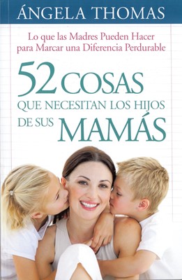 52 Cosas Que Los Hijos Necesitan los Hijos de sus Mamás