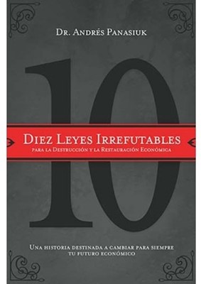 Diez Leyes Irrefutables Para La Destrucción y Restauración Económica