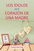 Los Ídolos En El Corazón De Una Madre (Rústica ) [Libro]