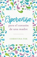 Esperanza Para El Corazon De Una Madre (Rústica) [Libro]