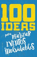 100 Ideas Para Realizar Eventos Inolvidables (Rústica) [Libro]