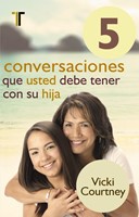 5 Conversaciones Que Usted Debe Tener Con Su Hija (Rústica) [Libro]