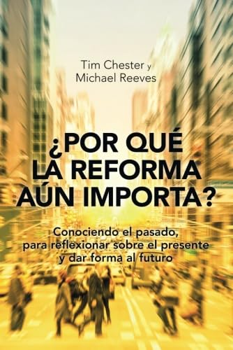 ¿Por qué la Reforma aún importa?