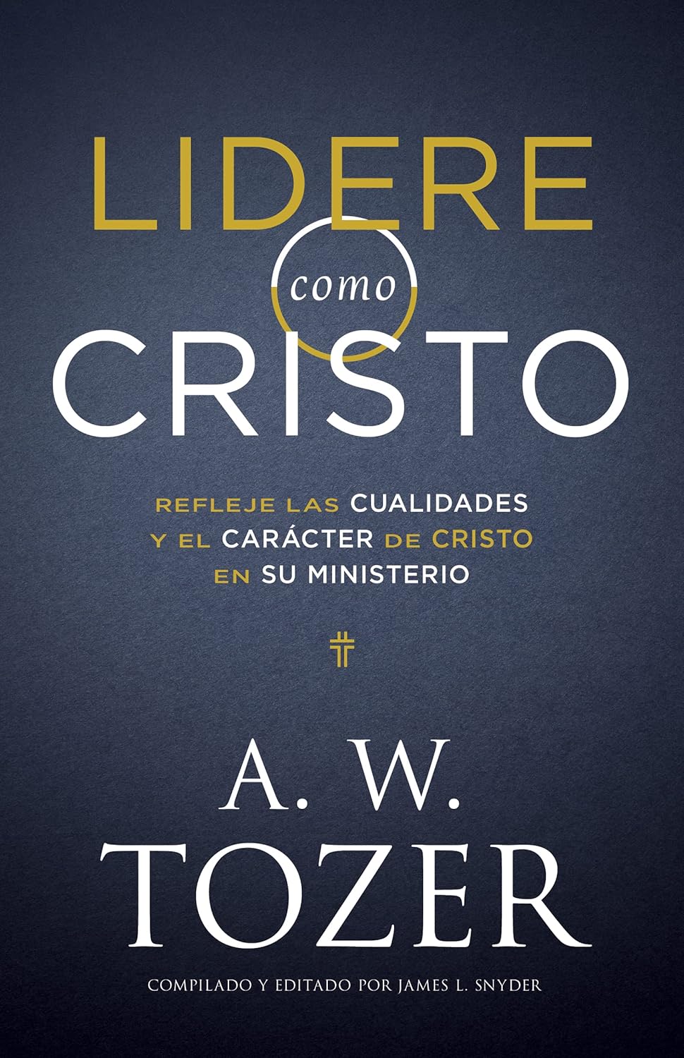 Lidere Como Cristo: Refleje Las Cualidades Y El Carácter De Cristo En 