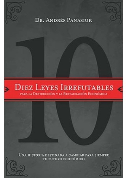 Diez Leyes Irrefutables Para La Destrucción y Restauración Económica